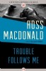 Trouble Follows Me by Ross Macdonald