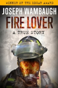 Fire Lover by Joseph Wambaugh Fire Lover by Joseph Wambaugh