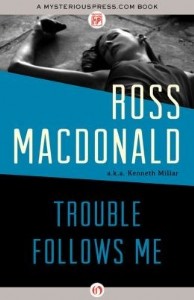 Trouble Follows Me by Ross Macdonald Trouble Follows Me by Ross Macdonald
