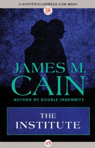 The Institute by James M. Cain The Institute by James M. Cain
