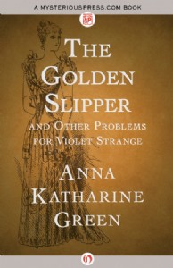 The Golden Slipper by Anna K. Green The Golden Slipper by Anna K. Green