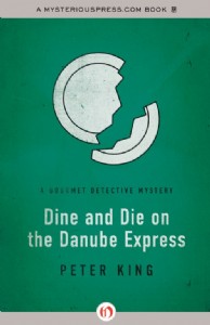 Dine and Die on the Danube Express by Peter King