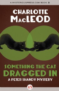 Something the Cat Dragged In by Charlotte MacLeod Something the Cat Dragged In by Charlotte MacLeod