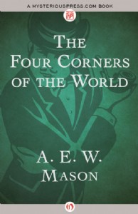 The Four Corners of the World by A. E. W. Mason The Four Corners of the World by A. E. W. Mason