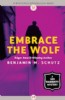 Embrace the Wolf by Benjamin M. Schutz