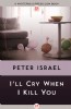 I'll Cry When I Kill You by Peter Israel